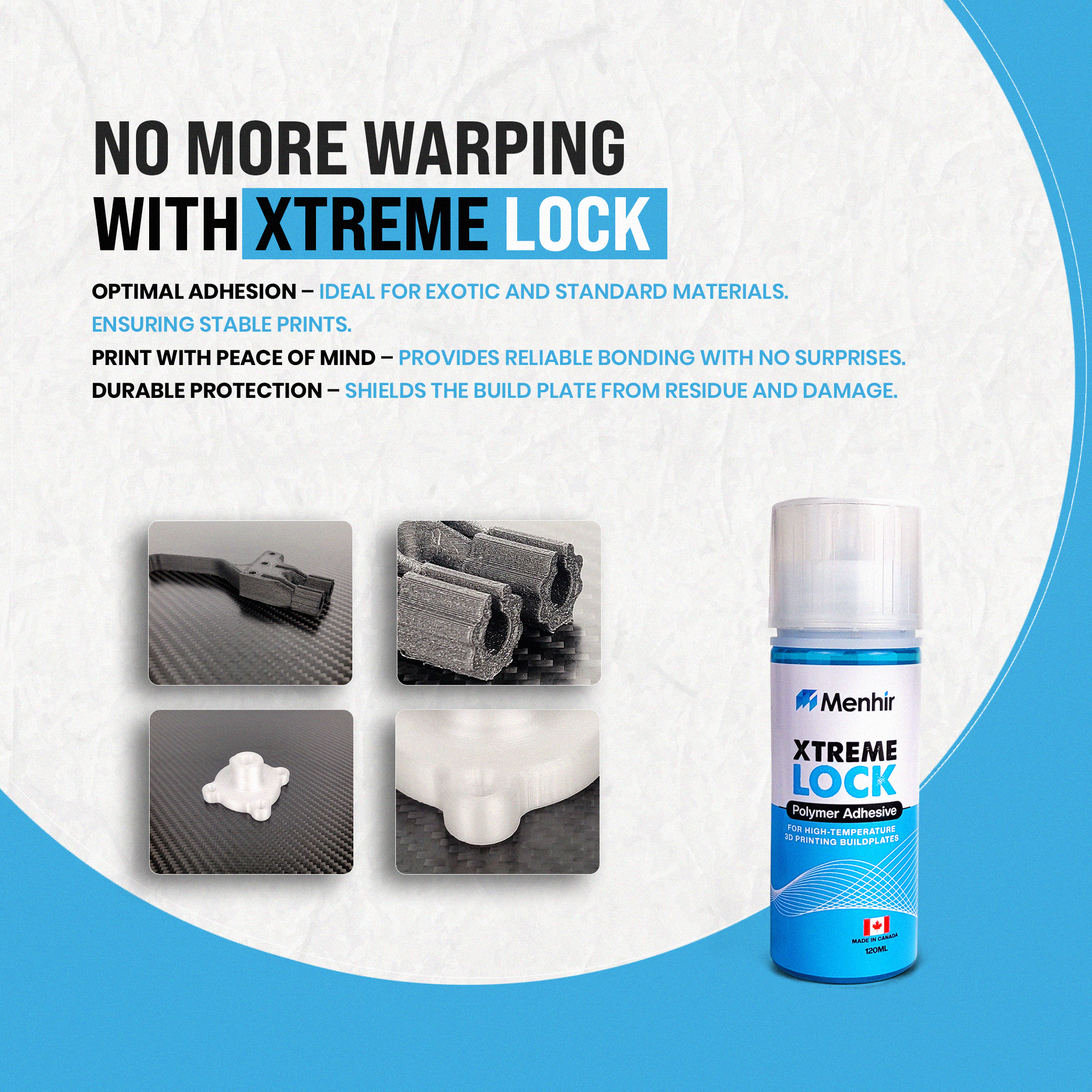 Xtreme Lock ensures optimal adhesion and durable protection for stable and warp-free prints.